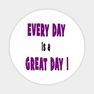 EVERY DAY is a GREAT DAY t-shirt mugs sticker magnet Magnet